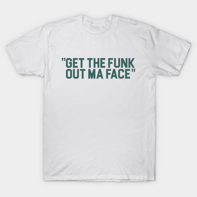 Get The Funk Out Ma Face T-Shirt by darklordpug